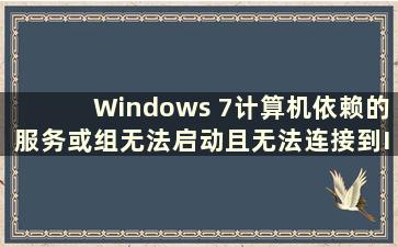 Windows 7计算机依赖的服务或组无法启动且无法连接到Internet（Windows 7 Ultimate dependent services or groups无法启动）